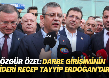 Özgür Özel: Darbe girişiminin lideri Recep Tayyip Erdoğan’dır