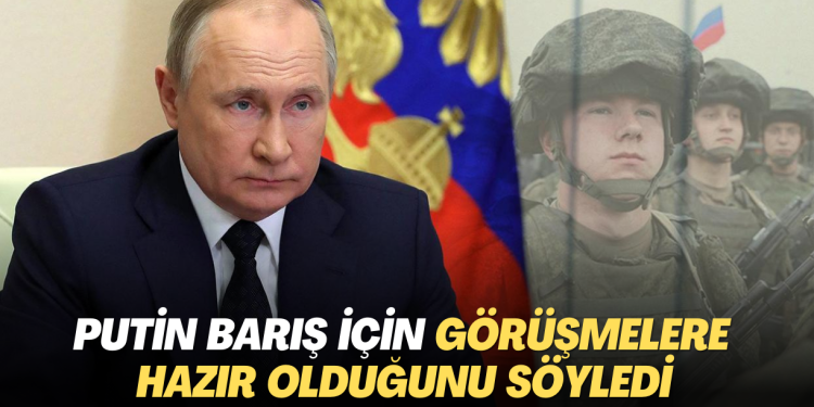 Putin barış için görüşmelere hazır olduğunu söyledi