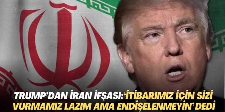 Trump’tan çarpıcı İran ifşası: ‘İtibarımız için sizi vurmamız lazım ama endişelenmeyin’ dediler