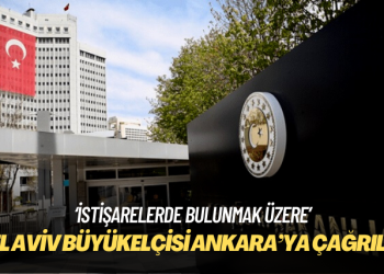 Türkiye Tel Aviv büyükelçisini Ankara’ya çağırdı