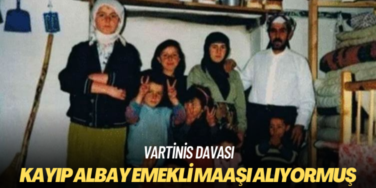 Vartinis Davası: Kayıp albay emekli maaşı alıyormuş