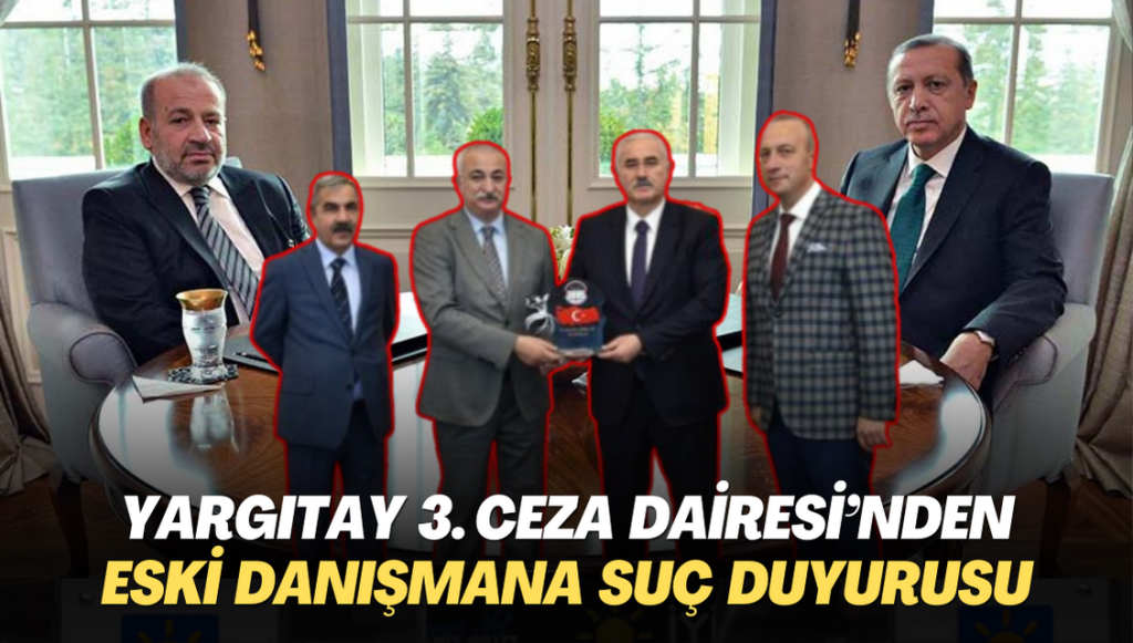 Yargıtay 3’üncü Ceza Dairesi üyeleri’nden Erdoğan’ın eski danışmanına suç duyurusu