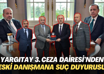 Yargıtay 3’üncü Ceza Dairesi üyeleri’nden Erdoğan’ın eski danışmanına suç duyurusu