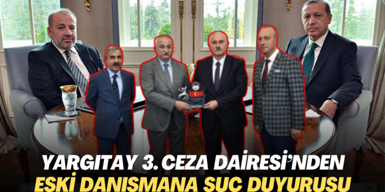 Yargıtay 3’üncü Ceza Dairesi üyeleri’nden Erdoğan’ın eski danışmanına suç duyurusu