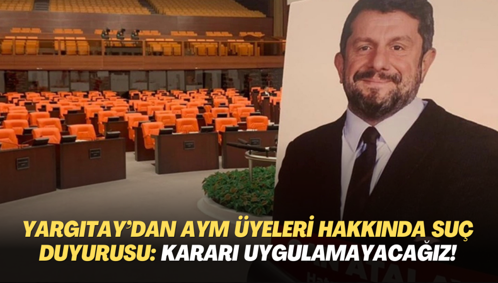 Yargıtay’dan Can Atalay kararı için AYM üyeleri hakkında suç duyurusu: Uygulamayacağız!