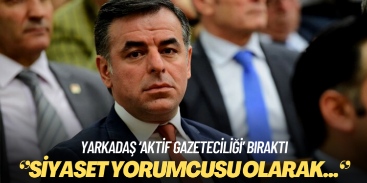 Yarkadaş ‘aktif gazeteciliği’ bıraktı: Siyaset yorumcusu olarak devam edebilirim
