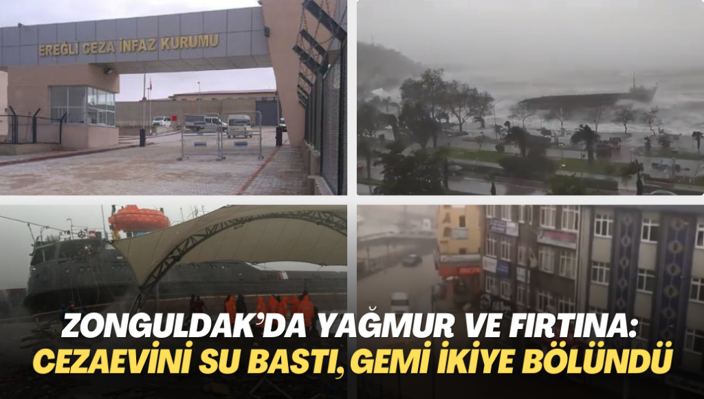 Zonguldak’ı yağmur ve fırtına vurdu: Ereğli Cezaevini su bastı, gemi ikiye bölündü