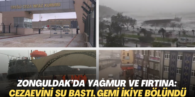 Zonguldak’ı yağmur ve fırtına vurdu: Ereğli Cezaevini su bastı, gemi ikiye bölündü