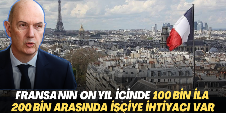 Fransa’nın on yıl içinde 100 bin ila 200 bin arasında yabancı işçiye ihtiyacı var