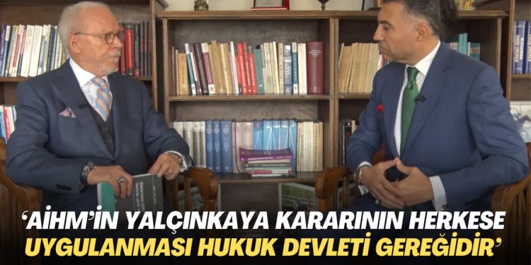 ‘AİHM’in Yalçınkaya kararının herkese uygulanması hukuk devleti gereğidir’