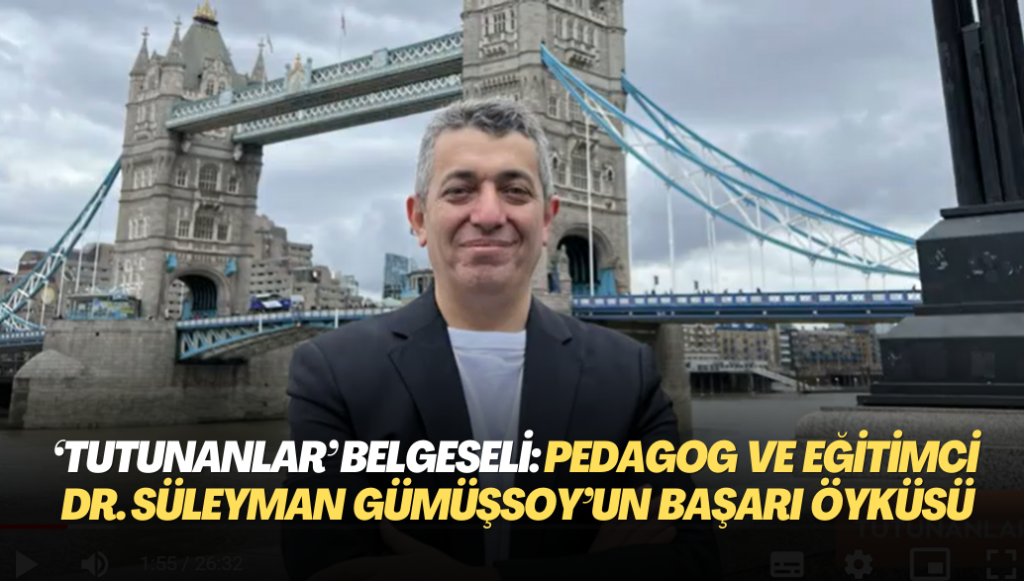 ‘Tutunanlar’ belgeseli: Pedagog ve Eğitimci Dr. Süleyman Gümüşsoy’un İngiltere‘deki başarı öyküsü