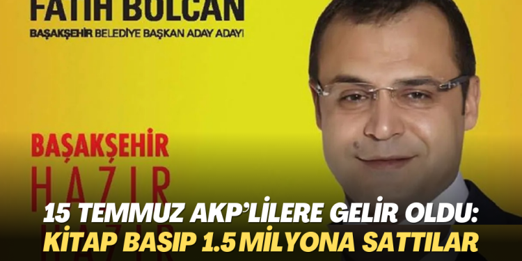 15 Temmuz AKP’lilere gelir oldu: Kitap basıp 1.5 milyona sattılar