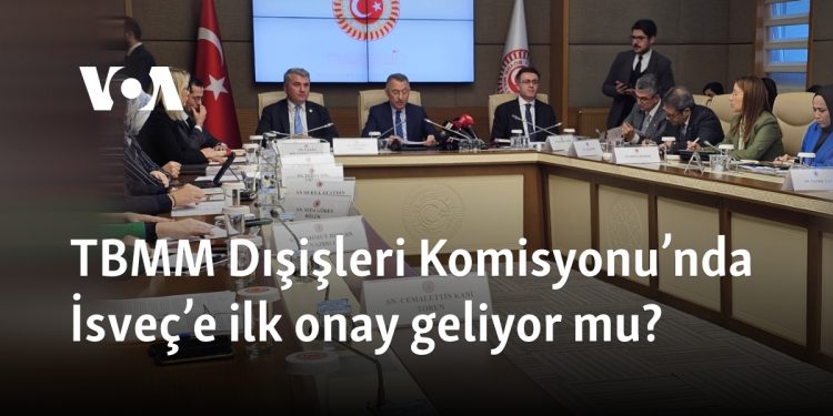 TBMM Dışişleri Komisyonu’ndan İsveç’e ilk onay geliyor mu?