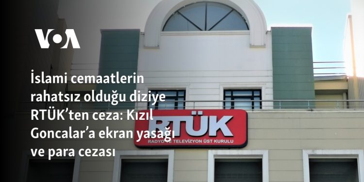 İslami cemaatlerin rahatsız olduğu diziye RTÜK’ten ceza: Kızıl Goncalar’a ekran yasağı ve para cezası