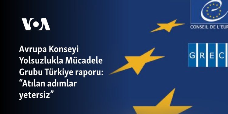 Avrupa Konseyi Yolsuzlukla Mücadele Grubu Türkiye raporu: “Atılan adımlar yetersiz”