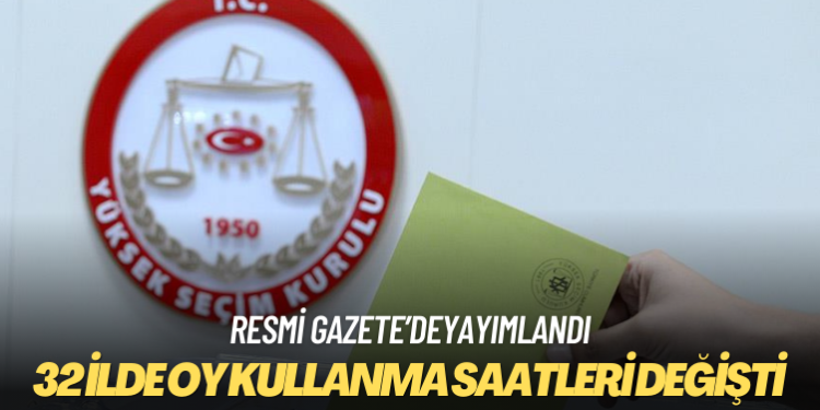 32 ilde oy kullanma saatleri değişti