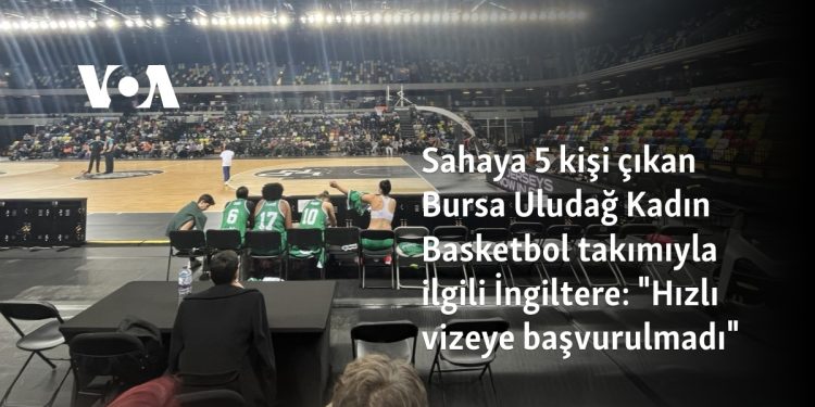 Maça 5 kişi çıkan Bursa Uludağ Kadın Basketbol takımıyla ilgili İngiltere: “Hızlı vizeye başvurulmadı”