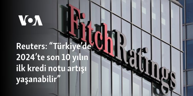 Reuters: “Türkiye’de 2024’te son 10 yılın ilk kredi notu artışı yaşanabilir”