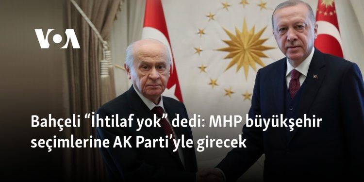 Bahçeli “İhtilaf yok” dedi: MHP büyükşehir seçimlerine AK Parti ile girecek