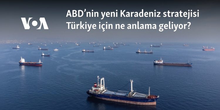 ABD’nin yeni Karadeniz stratejisi Türkiye için ne anlama geliyor?