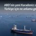 ABD’nin yeni Karadeniz stratejisi Türkiye için ne anlama geliyor?