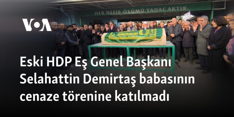 Eski HDP Eş Genel Başkanı Selahattin Demirtaş babasının cenaze törenine katılmadı