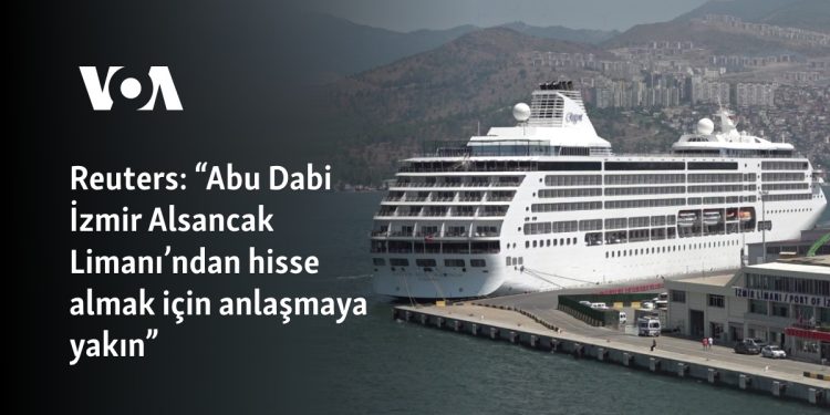 Reuters: “Abu Dabi İzmir Alsancak Limanı’ndan hisse almaya yakın”