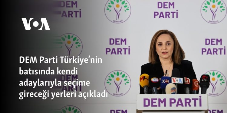 DEM Parti Türkiye’nin batısında kendi adaylarıyla seçime gireceği yerleri açıkladı