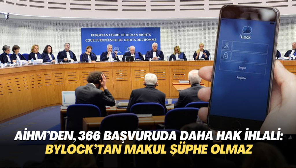 AİHM, 366 başvuruda daha hak ihlaline karar verdi: ByLock’tan makul şüphe olmaz