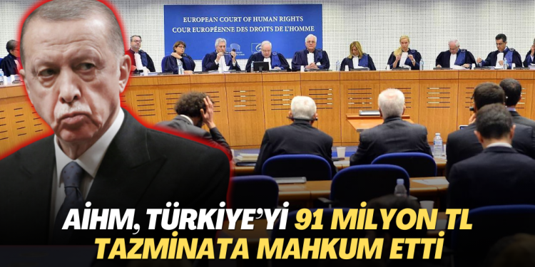 AİHM, Türkiye‘yi 91 milyon TL tazminata mahkum etti