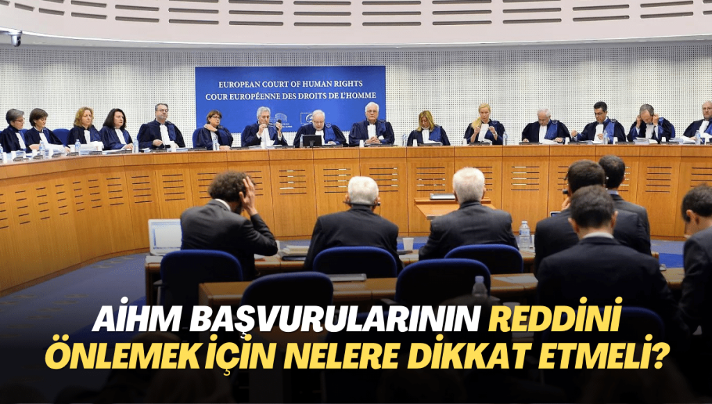 AİHM başvurularının idari yönden reddini önlemek için nelere dikkat etmeli?