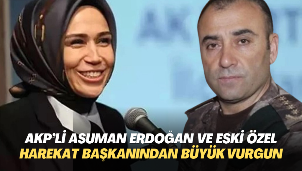 AKP’li Asuman Erdoğan ve eski Özel Harekat Daire Başkanı Türker’den milyarlık vurgun