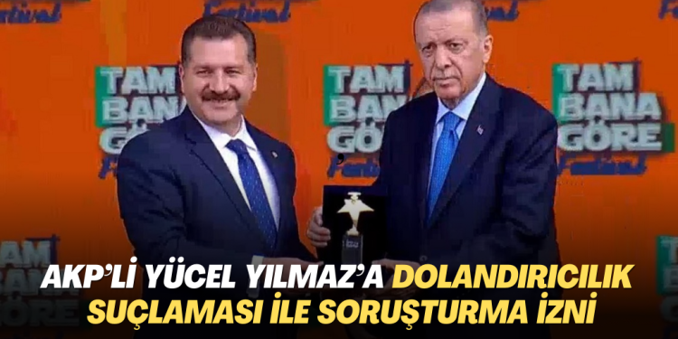 AKP’li Başkan Yücel Yılmaz’a nitelikli dolandırıcılık suçlaması ile soruşturma izni