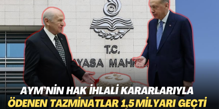 AYM’nin hak ihlali kararlarıyla ödenen tazminatlar 1,5 milyar lirayı geçti