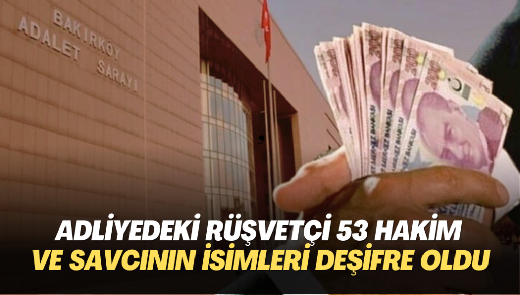 Adliyedeki rüşvetçi 53 hakim ve savcının ismi deşifre oldu