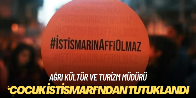 Ağrı kültür ve turizm müdürü ‘çocuk istismarı’ndan tutuklandı