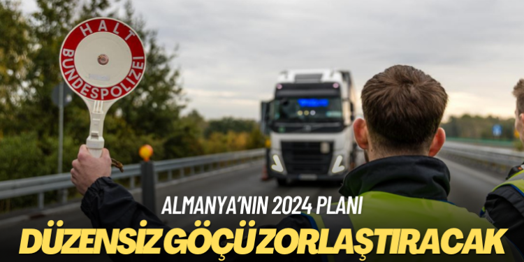 Almanya 2024 yılında düzensiz göçü zorlaştıracak