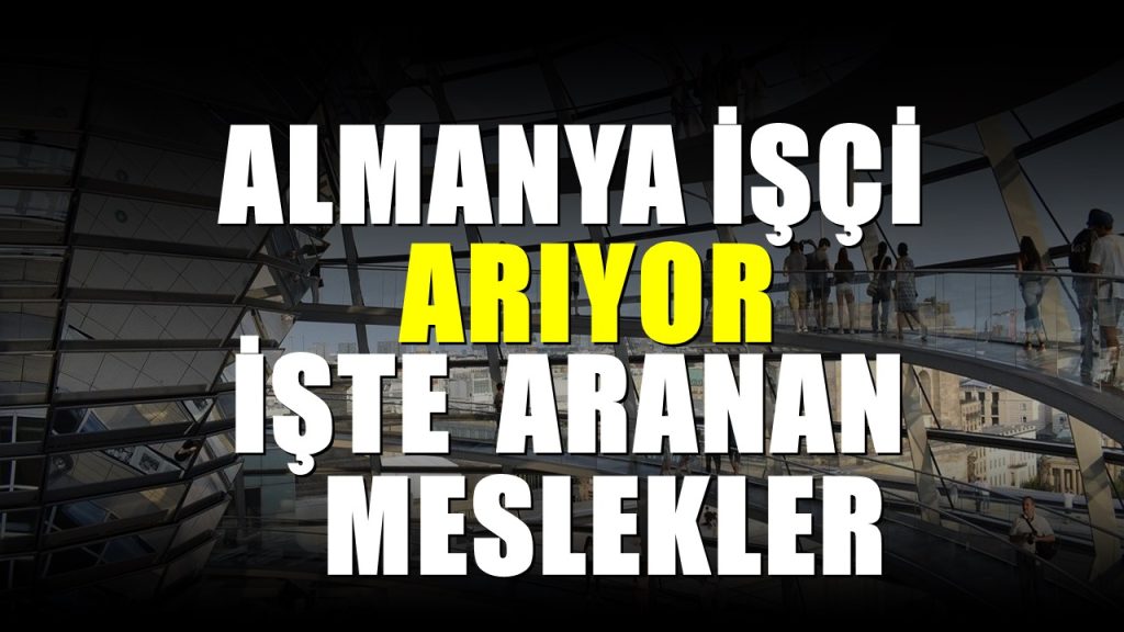 Almanya işçi alımı! En çok işi aranan sektörler belli oldu