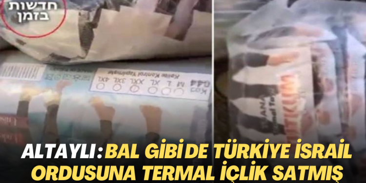 Altaylı: Bal gibi de Türkiye İsrail ordusuna termal içlik satmış