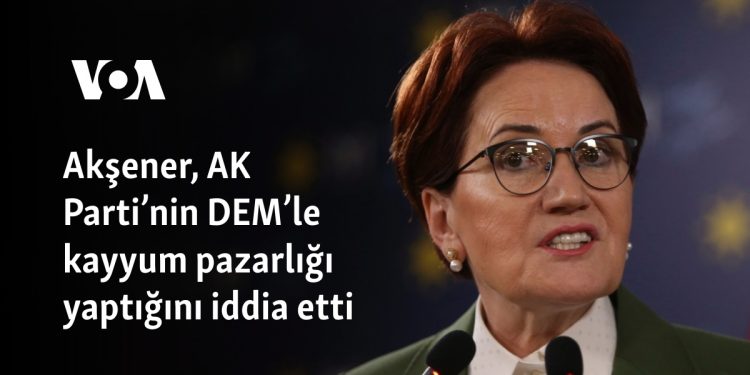 Akşener, AK Parti’nin DEM’le kayyum pazarlığı yaptığını iddia etti