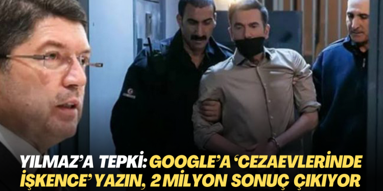 Bakan Yılmaz’a tepki: ‘Google’a ‘cezaevlerinde işkence’ yazın, 1 milyon 800 bin sonuç çıkıyor’