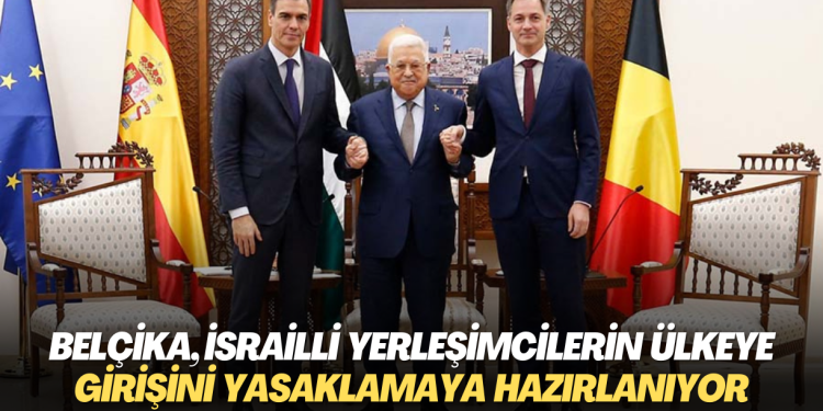 Belçika, İsrailli yerleşimcilerin ülkeye girişini yasaklamaya hazırlanıyor
