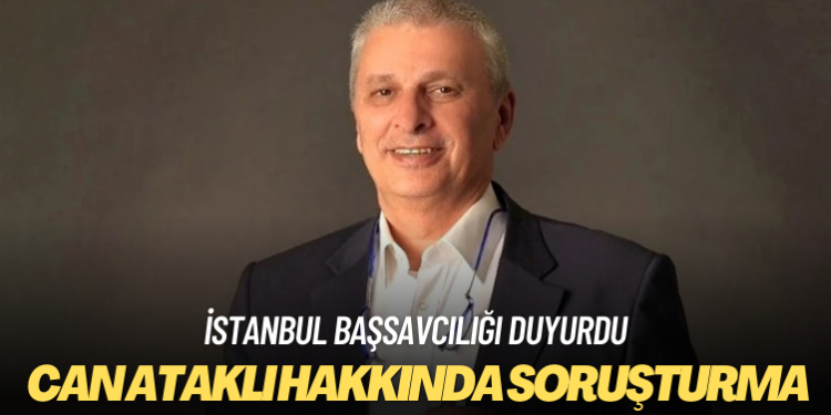 Can Ataklı hakkında soruşturma