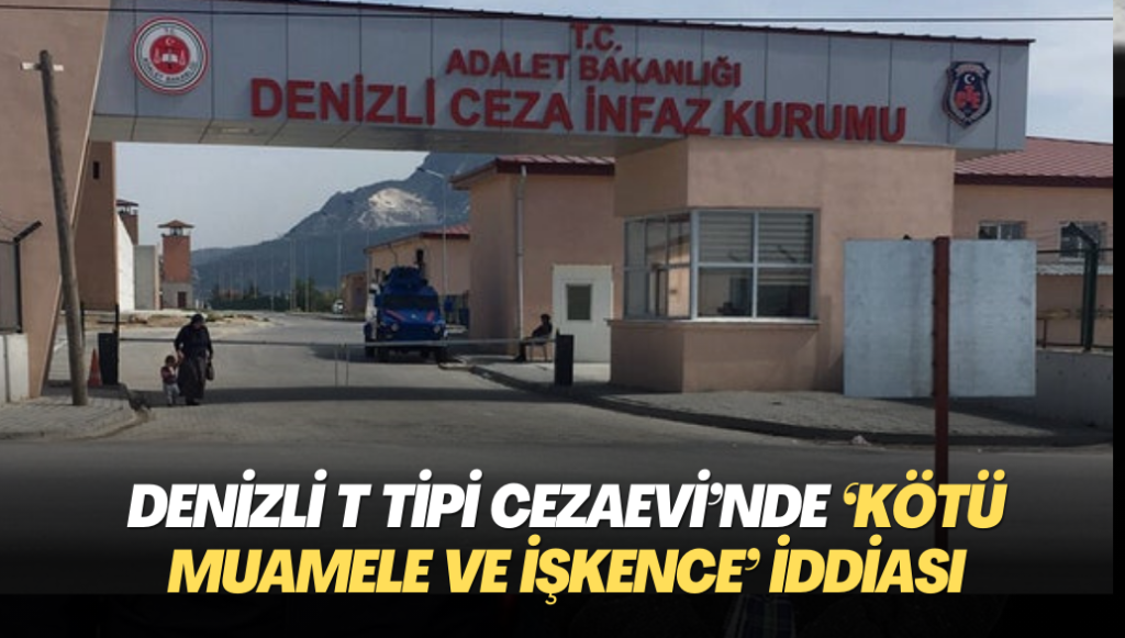 Denizli T Tipi Cezaevi’nde ‘kötü muamele ve işkence’ iddiası