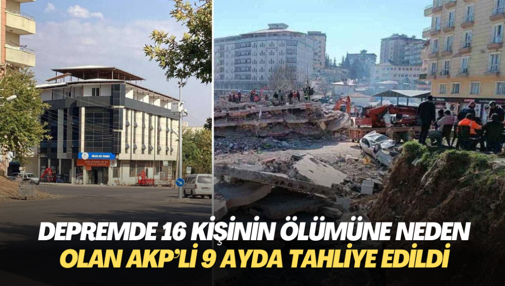 Depremde 16 kişinin ölümüne neden olan AKP’li 9 ayda tahliye edildi