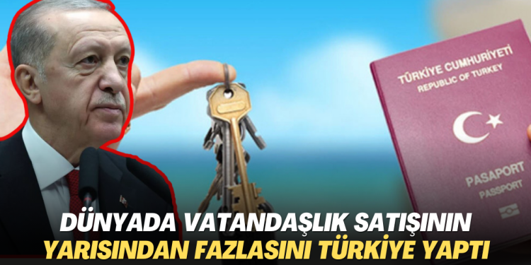 Dünyada parayla vatandaşlık satışının yarısından fazlasını Türkiye yaptı