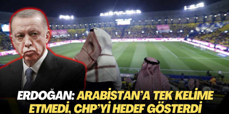 Erdoğan: Arabistan’a tek kelime etmedi, CHP’yi hedef gösterdi