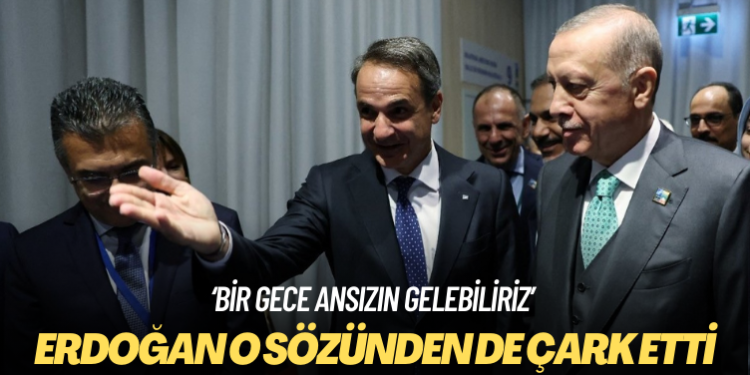 Erdoğan, ‘bir gece ansızın gelebiliriz’ sözünden çark etti, Miçotakis’i övdü