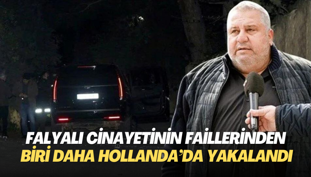 Falyalı cinayetinin faillerinden biri daha Hollanda’da yakalandı