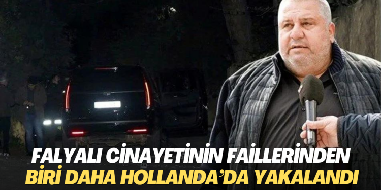 Falyalı cinayetinin faillerinden biri daha Hollanda’da yakalandı